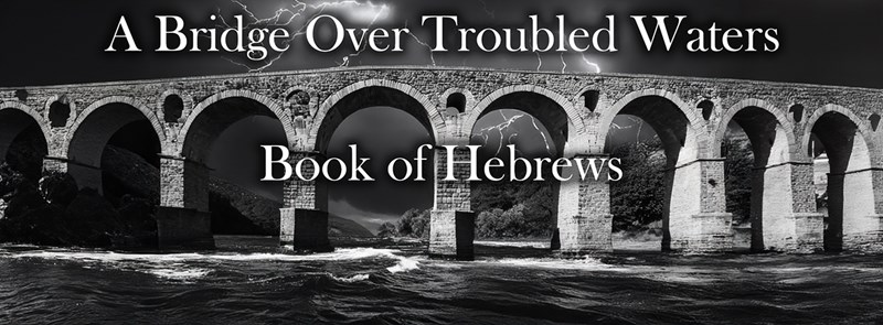 A Bridge Over Troubled Waters - Book of Hebrews